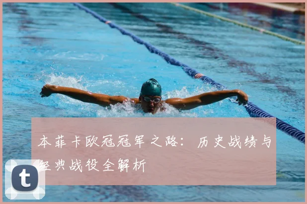 本菲卡欧冠冠军之路：历史战绩与经典战役全解析